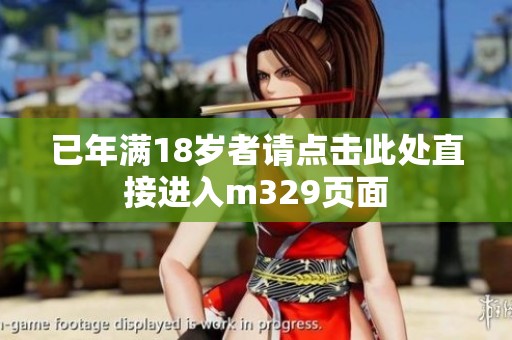已年滿18歲者請(qǐng)點(diǎn)擊此處直接進(jìn)入m329頁(yè)面