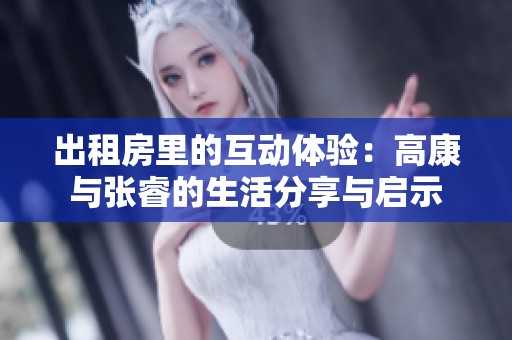 出租房里的互動體驗：高康與張睿的生活分享與啟示