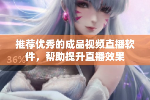 推薦優(yōu)秀的成品視頻直播軟件，幫助提升直播效果