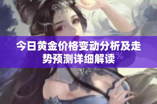 今日黃金價格變動分析及走勢預測詳細解讀