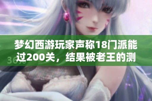 夢幻西游玩家聲稱18門派能過200關(guān)，結(jié)果被老王的測試驚呆了！