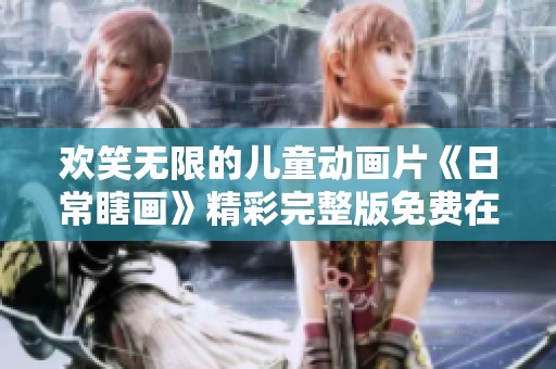 歡笑無限的兒童動(dòng)畫片《日常瞎畫》精彩完整版免費(fèi)在線觀看