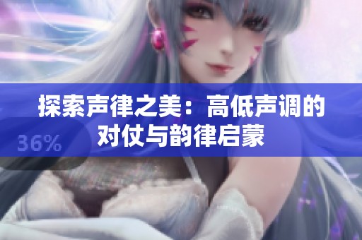 探索聲律之美：高低聲調(diào)的對(duì)仗與韻律啟蒙