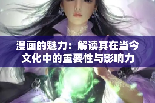 漫畫(huà)的魅力：解讀其在當(dāng)今文化中的重要性與影響力