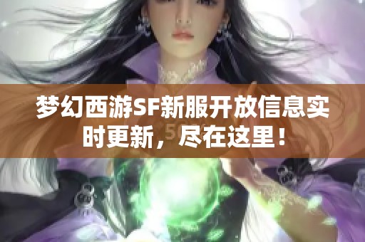 夢(mèng)幻西游SF新服開(kāi)放信息實(shí)時(shí)更新，盡在這里！