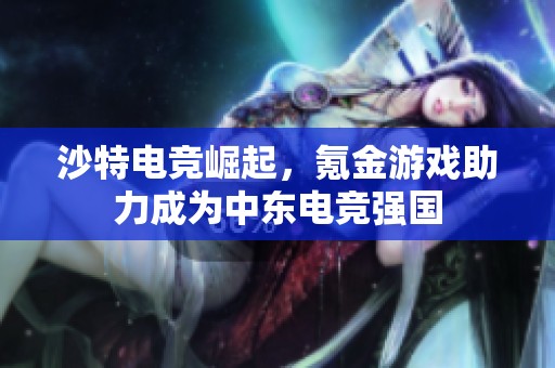 沙特電競崛起，氪金游戲助力成為中東電競強國