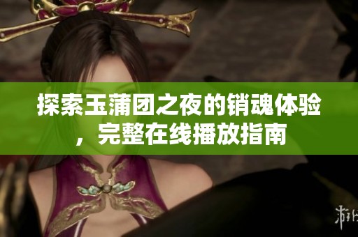 探索玉蒲團(tuán)之夜的銷魂體驗，完整在線播放指南