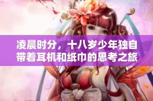 凌晨時分，十八歲少年獨自帶著耳機(jī)和紙巾的思考之旅