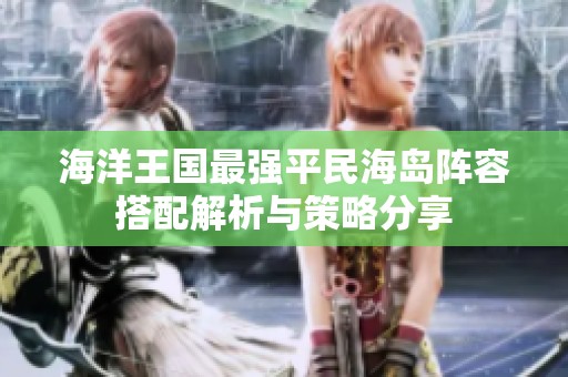 海洋王國最強(qiáng)平民海島陣容搭配解析與策略分享