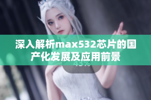 深入解析max532芯片的國(guó)產(chǎn)化發(fā)展及應(yīng)用前景