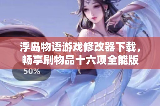 浮島物語游戲修改器下載，暢享刷物品十六項全能版