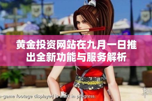 黃金投資網(wǎng)站在九月一日推出全新功能與服務解析