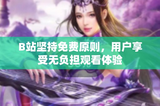 B站堅持免費原則，用戶享受無負擔觀看體驗