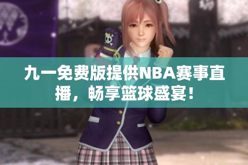 九一免費(fèi)版提供NBA賽事直播，暢享籃球盛宴！