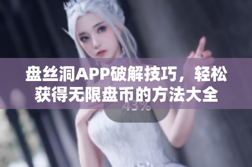盤絲洞APP破解技巧，輕松獲得無限盤幣的方法大全