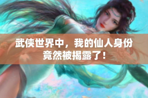 武俠世界中，我的仙人身份竟然被揭露了！