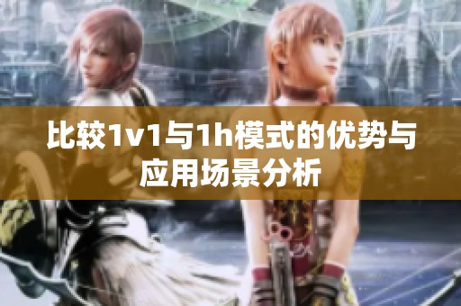 比較1v1與1h模式的優(yōu)勢與應(yīng)用場景分析
