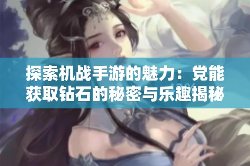 探索機(jī)戰(zhàn)手游的魅力：黨能獲取鉆石的秘密與樂(lè)趣揭秘