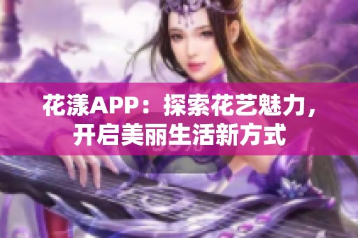 花漾APP：探索花藝魅力，開啟美麗生活新方式