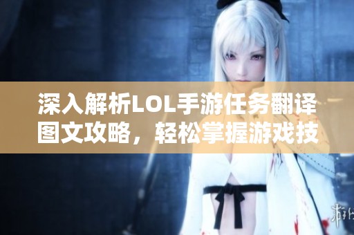 深入解析LOL手游任務(wù)翻譯圖文攻略，輕松掌握游戲技巧