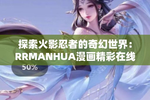探索火影忍者的奇幻世界：RRMANHUA漫畫精彩在線閱讀體驗(yàn)