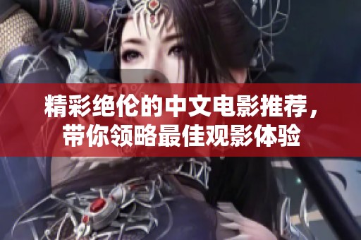 精彩絕倫的中文電影推薦，帶你領(lǐng)略最佳觀影體驗