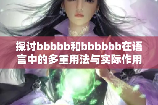 探討bbbbb和bbbbbb在語言中的多重用法與實際作用