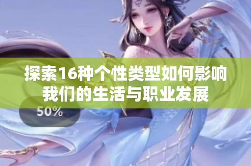探索16種個(gè)性類型如何影響我們的生活與職業(yè)發(fā)展