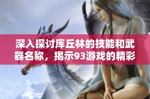 深入探討庫丘林的技能和武器名稱，揭示93游戲的精彩玩法