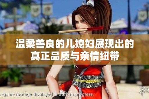 溫柔善良的兒媳婦展現(xiàn)出的真正品質(zhì)與親情紐帶