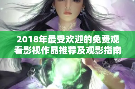 2018年最受歡迎的免費(fèi)觀看影視作品推薦及觀影指南