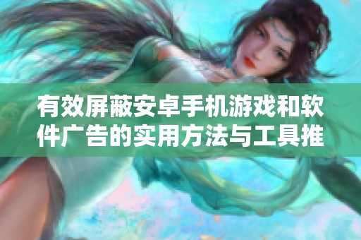 有效屏蔽安卓手機(jī)游戲和軟件廣告的實(shí)用方法與工具推薦