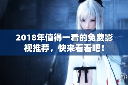 2018年值得一看的免費影視推薦，快來看看吧！