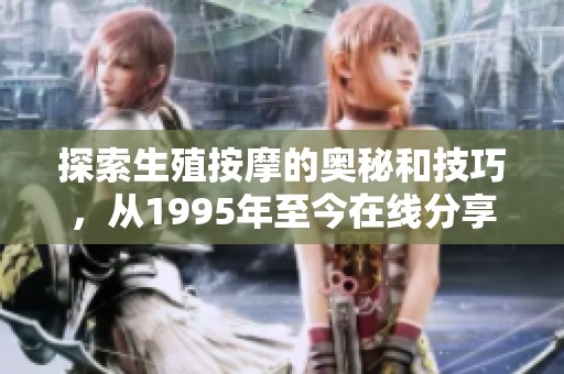探索生殖按摩的奧秘和技巧，從1995年至今在線(xiàn)分享