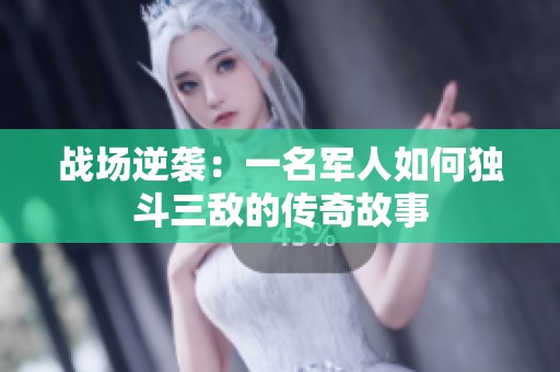 戰(zhàn)場逆襲：一名軍人如何獨斗三敵的傳奇故事