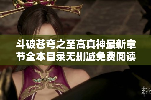 斗破蒼穹之至高真神最新章節(jié)全本目錄無刪減免費閱讀推薦