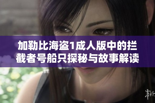 加勒比海盜1成人版中的攔截者號(hào)船只探秘與故事解讀
