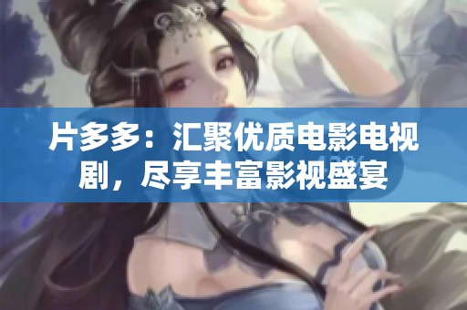 片多多：匯聚優(yōu)質(zhì)電影電視劇，盡享豐富影視盛宴