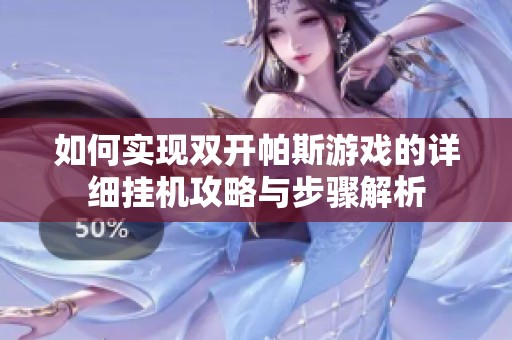 如何實現雙開帕斯游戲的詳細掛機攻略與步驟解析