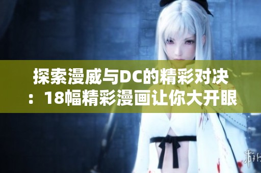 探索漫威與DC的精彩對(duì)決：18幅精彩漫畫(huà)讓你大開(kāi)眼界