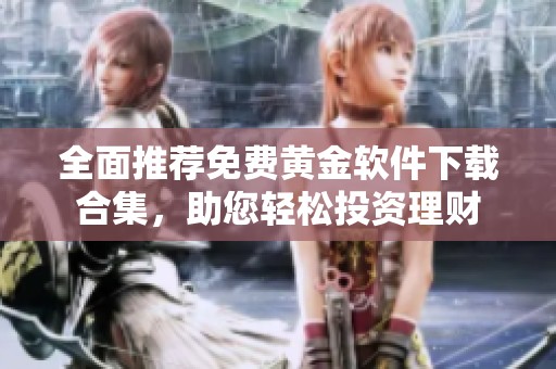 全面推薦免費(fèi)黃金軟件下載合集，助您輕松投資理財(cái)