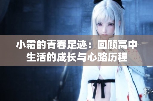 小霜的青春足跡：回顧高中生活的成長(zhǎng)與心路歷程