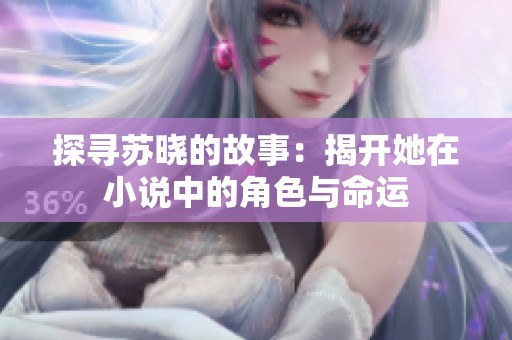探尋蘇曉的故事：揭開她在小說中的角色與命運(yùn)
