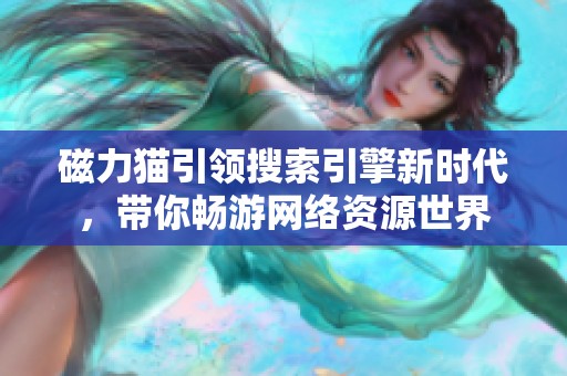 磁力貓引領(lǐng)搜索引擎新時(shí)代，帶你暢游網(wǎng)絡(luò)資源世界