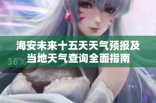 海安未來十五天天氣預報及當?shù)靥鞖獠樵內(nèi)嬷改? title=
