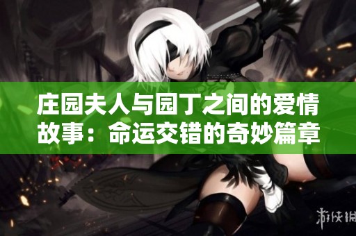 莊園夫人與園丁之間的愛(ài)情故事：命運(yùn)交錯(cuò)的奇妙篇章