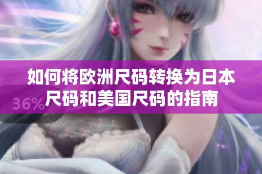 如何將歐洲尺碼轉(zhuǎn)換為日本尺碼和美國(guó)尺碼的指南