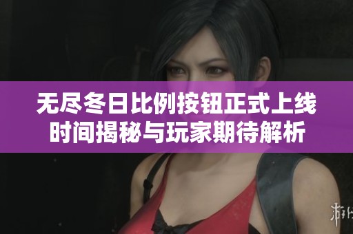 無盡冬日比例按鈕正式上線時間揭秘與玩家期待解析