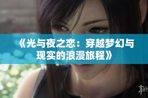 《光與夜之戀：穿越夢(mèng)幻與現(xiàn)實(shí)的浪漫旅程》