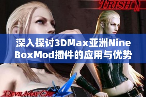 深入探討3DMax亞洲NineBoxMod插件的應(yīng)用與優(yōu)勢(shì)